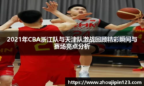 2021年CBA浙江队与天津队激战回顾精彩瞬间与赛场亮点分析
